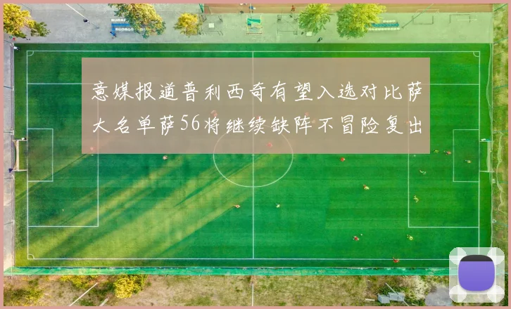 意媒报道普利西奇有望入选对比萨大名单萨56将继续缺阵不冒险复出