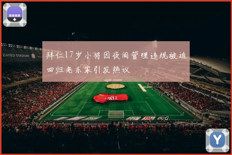 拜仁17岁小将因夜间管理违规被迫回归老东家引发热议